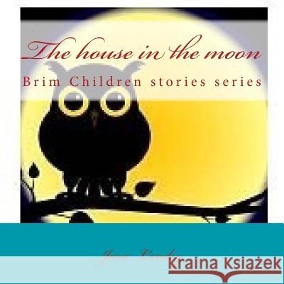 The house in the moon: Brim Children stories series Landey, Jane 9781514369524 Createspace Independent Publishing Platform - książka