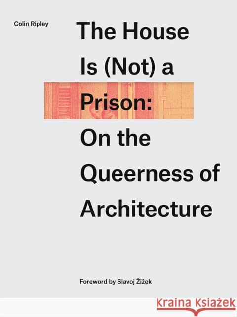 The House Is (Not) a Prison: On the Queerness of Architecture Colin Ripley 9781988111612 Concordia University Press - książka