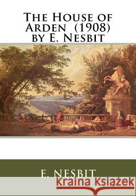 The House of Arden (1908) by E. Nesbit E. Nesbit 9781536972108 Createspace Independent Publishing Platform - książka