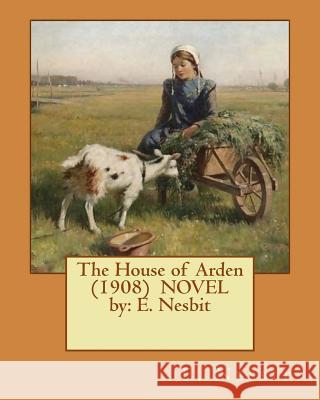 The House of Arden (1908) NOVEL by: E. Nesbit Nesbit, E. 9781542703123 Createspace Independent Publishing Platform - książka
