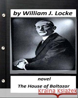 The house of Baltazar.NOVEL By William J. Locke (Original Version) Locke, William J. 9781530821884 Createspace Independent Publishing Platform - książka