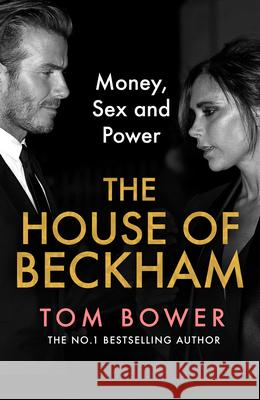 The House of Beckham: Money, Sex and Power Tom Bower 9780008638870 HarperCollins Publishers - książka