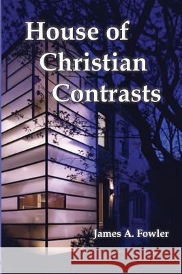 The House of Christian Contrasts James A. Fowler 9781929541348 Ciy Publishing - książka