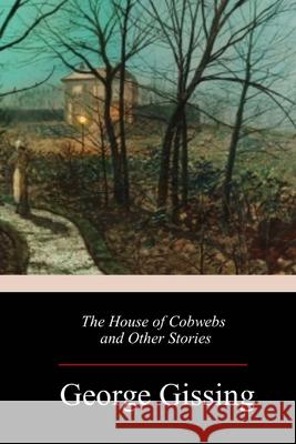 The House of Cobwebs and Other Stories George Gissing 9781986468886 Createspace Independent Publishing Platform - książka