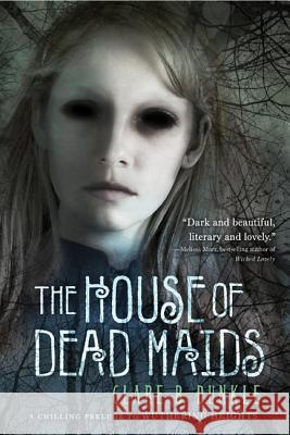 The House of Dead Maids: A Chilling Prelude to Wuthering Heights Dunkle, Clare B. 9780312551551 Square Fish - książka