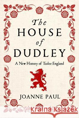 The House of Dudley: A New History of Tudor England Joanne Paul 9781639366125 Pegasus Books - książka