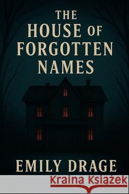 The house of forgotten names Emily Drage 9781764218221 Emily Drage - książka