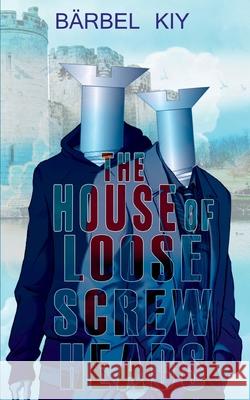 The House of Loose Screw Heads: or Lunatic Castle with a Lakeside View B?rbel Kiy 9783945311103 Neptunikum Verlag - książka