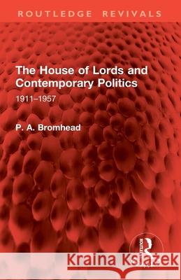 The House of Lords and Contemporary Politics: 1911-1957 P. A. Bromhead 9781032899220 Routledge - książka