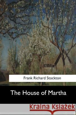 The House of Martha Frank Richard Stockton 9781547061228 Createspace Independent Publishing Platform - książka