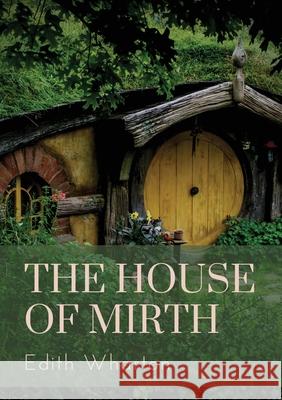 The House of Mirth: a 1905 novel by the American author Edith Wharton. It tells the story of Lily Bart, a well-born but impoverished woman Edith Wharton 9782382748077 Les Prairies Numeriques - książka