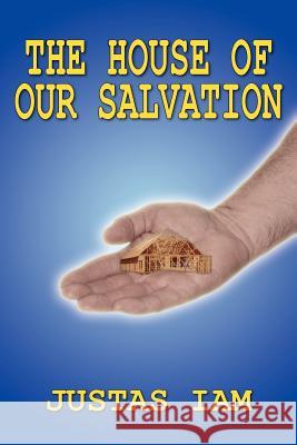 The House of Our Salvation: A Construction Analogy about the Miracle of Salvation Iam, Justas 9781418408138 Authorhouse - książka