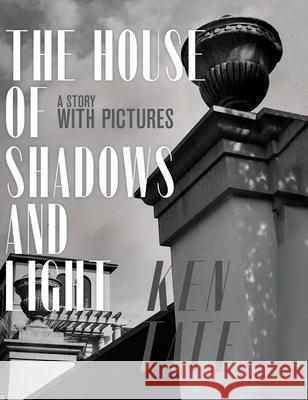 The House of Shadows and Light: A Story with Pictures Ken Tate 9781951465247 Pearl Press LLC - książka