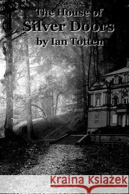 The House of Silver Doors Ian Totten 9781984006240 Createspace Independent Publishing Platform - książka