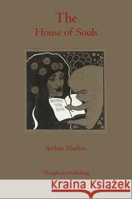 The House of Souls Arthur Machen 9781770831001 Theophania Publishing - książka