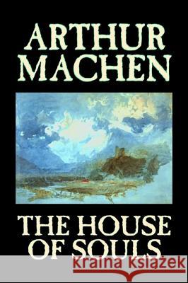 The House of Souls by Arthur Machen, Fiction, Classics, Literary, Horror Machen, Arthur 9781598181623 Aegypan - książka