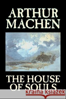 The House of Souls by Arthur Machen, Fiction, Classics, Literary, Horror Machen, Arthur 9781598188332 Aegypan - książka