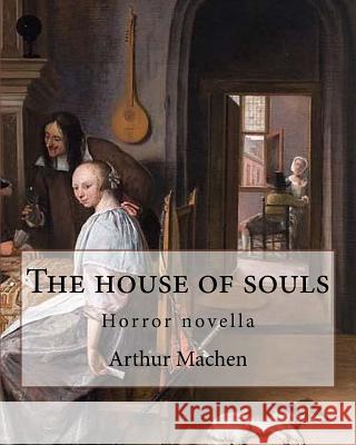 The house of souls. By: Arthur Machen: Horror novella Machen, Arthur 9781985189768 Createspace Independent Publishing Platform - książka