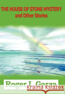 THE HOUSE OF STONE MYSTERY and Other Stories Garza, Roger I. 9781403376237 Authorhouse - książka