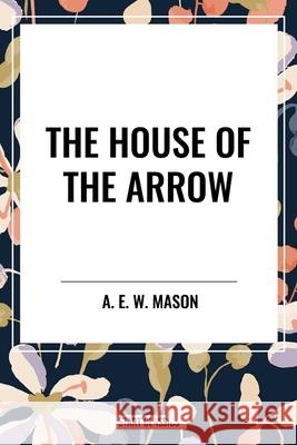 The House of the Arrow A E W Mason 9798880916528 Start Classics - książka