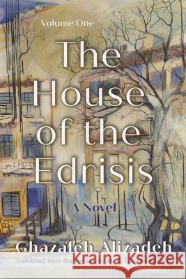 The House of the Edrisis: A Novel, Volume One Ghazaleh Alizadeh M. R. Ghanoonparvar 9780815602897 Syracuse University Press - książka