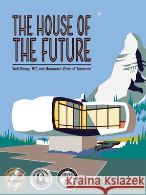 The House of the Future: Walt Disney, Mit, and Monsanto's Vision of Tomorrow David A. Bossert 9781735769189 Old Mill Press - książka