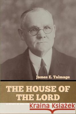 The House of the Lord: A Study of Holy Sanctuaries Ancient and Modern James E Talmage 9781644395318 Indoeuropeanpublishing.com - książka