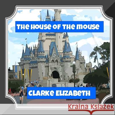 The House of the Mouse Clarke Elizabeth 9781505321319 Createspace - książka