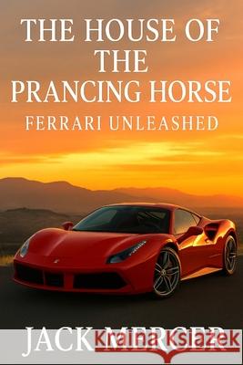 The House of the Prancing Horse: Ferrari Unleashed Jack Mercer 9781923545625 Independently Published - książka
