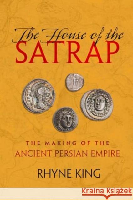 The House of the Satrap: The Making of the Ancient Persian Empire Rhyne King 9780520416123 University of California Press - książka