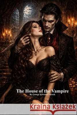 The House of the Vampire Viereck, George Sylvester, Uyl, Anthony 9781773565989 Devoted Publishing - książka