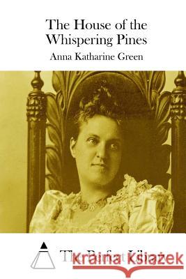 The House of the Whispering Pines Anna Katharine Green The Perfect Library 9781511752046 Createspace - książka