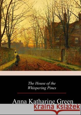 The House of the Whispering Pines Anna Katharine Green 9781981158515 Createspace Independent Publishing Platform - książka