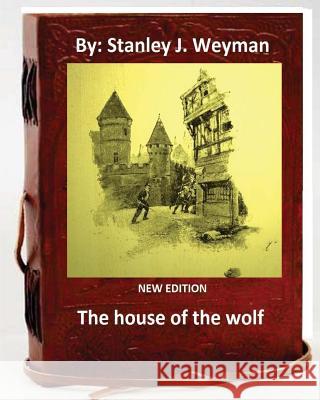 The House of the Wolf .( NEW EDITION ) By: Stanley J. Weyman Weyman, Stanley J. 9781533169495 Createspace Independent Publishing Platform - książka