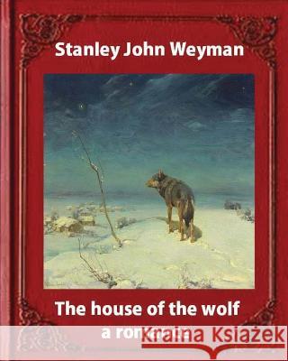 The house of the wolf: a romance (1890), by Stanley John Weyman: new wdition Weyman, Stanley John 9781533187758 Createspace Independent Publishing Platform - książka