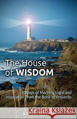 The House of Wisdom: 30 Days of Morning Light and Inspiration From Proverbs Hudson M. S., Bryan 9781931425131 Vision Books & Media - książka