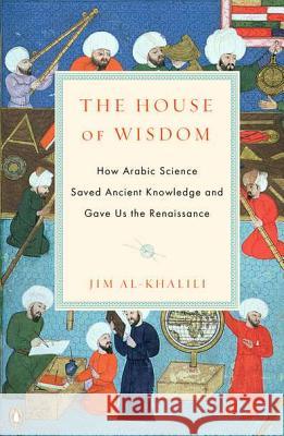The House of Wisdom: How Arabic Science Saved Ancient Knowledge and Gave Us the Renaissance Jim Al-Khalili 9780143120568 Penguin Books - książka
