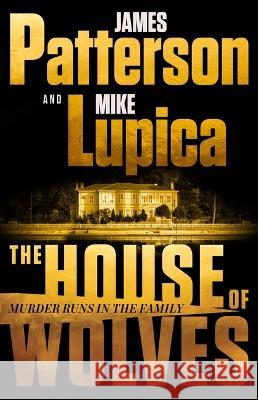 The House of Wolves: Bolder Than Yellowstone or Succession, Patterson and Lupica\'s Power-Family Thriller Is Not to Be Missed James Patterson Mike Lupica 9780316404297 Little Brown and Company - książka