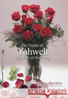 The House of Yahweh My Side of the Story Kay Hawkins 9781477217054 Authorhouse - książka