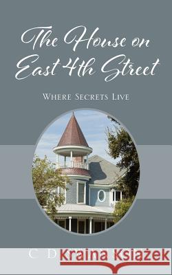 The House on East 4th Street: Where Secrets Live C. D. Swanson 9781478785743 Outskirts Press - książka