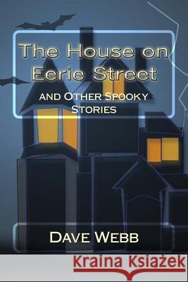 The House on Eerie Street: and Other Spooky Stories Webb, Dave 9781514713891 Createspace - książka