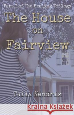 The House on Fairview: Part I of The Healing Trilogy Talia Kendrix 9781728696546 Independently Published - książka