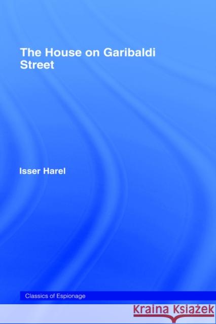 The House on Garibaldi Street Isser Harel Shlomo J. Shpiro 9780714643151 Frank Cass Publishers - książka