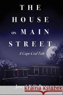 The House on Main Street: A Cape Cod Tale Joseph K. DeRosa 9781732984929 Chatham House LLC - książka