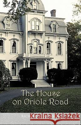 The House on Oriole Road Richard J. Johnson 9781426960789 Trafford Publishing - książka