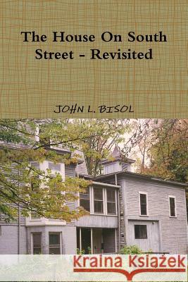 The House on South Street - Revisited John L. Bisol 9781329830387 Lulu.com - książka