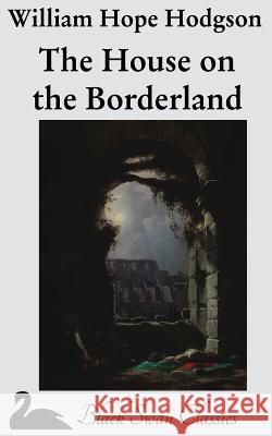The House on the Borderland William Hope Hodgson 9781469960241 Createspace - książka
