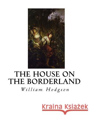 The House on the Borderland William Hope Hodgson 9781533670526 Createspace Independent Publishing Platform - książka