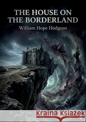 The House on the Borderland: by William Hope Hodgson Hodgson, William Hope 9791043144295 Culturea - książka