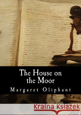 The House on the Moor Margaret Oliphant 9781546478362 Createspace Independent Publishing Platform - książka